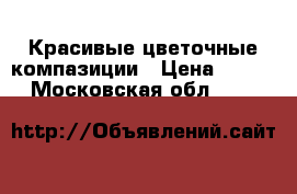 Красивые цветочные компазиции › Цена ­ 1 000 - Московская обл.  »    